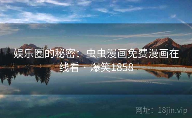 娱乐圈的秘密：虫虫漫画免费漫画在线看 · 爆笑1858