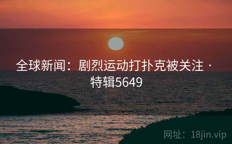 全球新闻：剧烈运动打扑克被关注 · 特辑5649